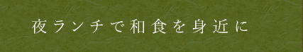 夜ランチで和食を身近に