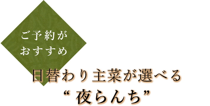 ご予約がおすすめ 日替わり主菜が選べる'夜らんち'